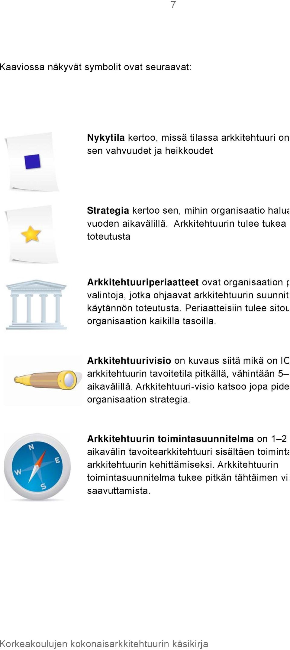 Periaatteisiin tulee sitou organisaation kaikilla tasoilla. Arkkitehtuurivisio on kuvaus siitä mikä on IC arkkitehtuurin tavoitetila pitkällä, vähintään 5 aikavälillä.