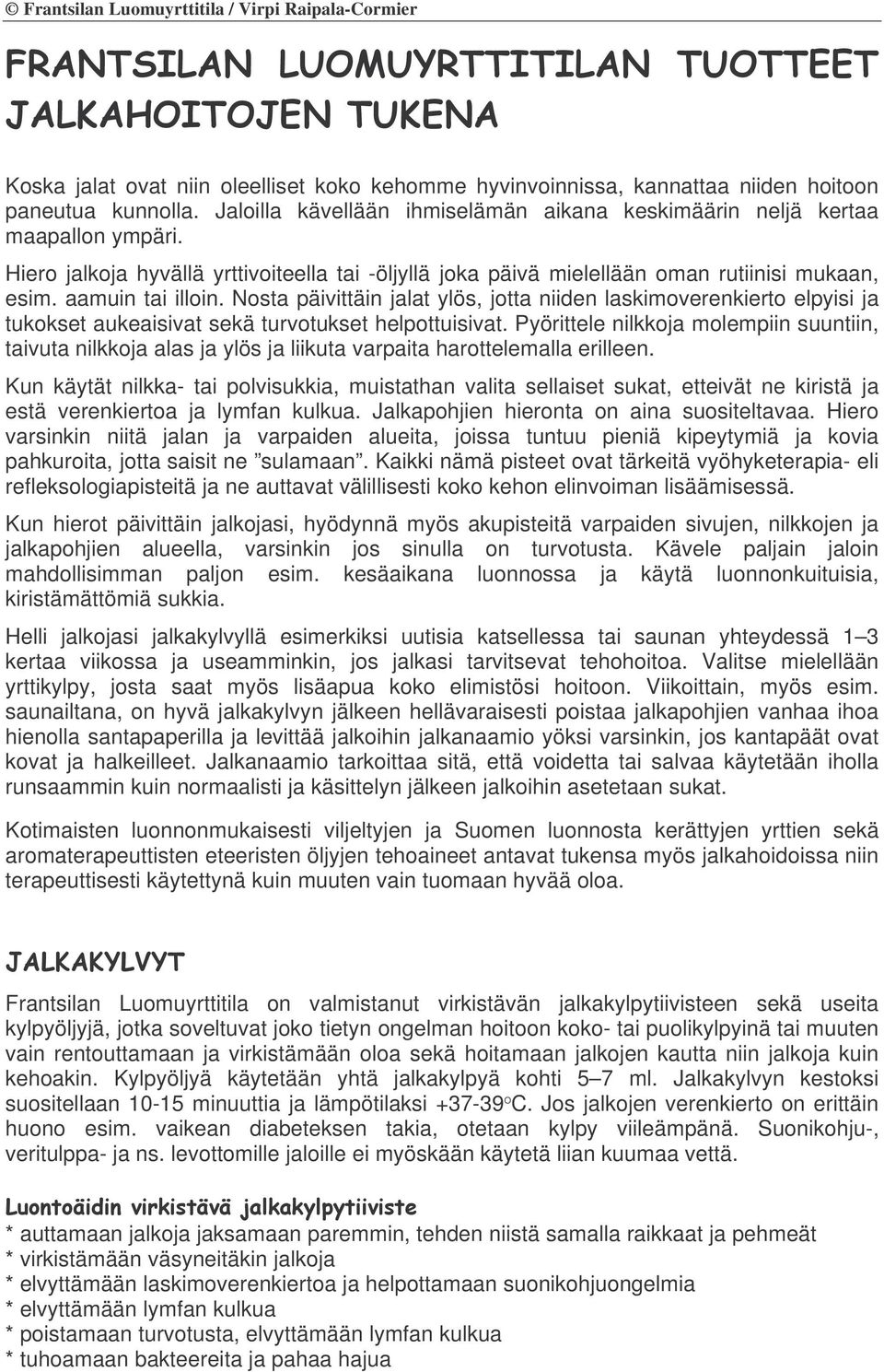 Nosta päivittäin jalat ylös, jotta niiden laskimoverenkierto elpyisi ja tukokset aukeaisivat sekä turvotukset helpottuisivat.