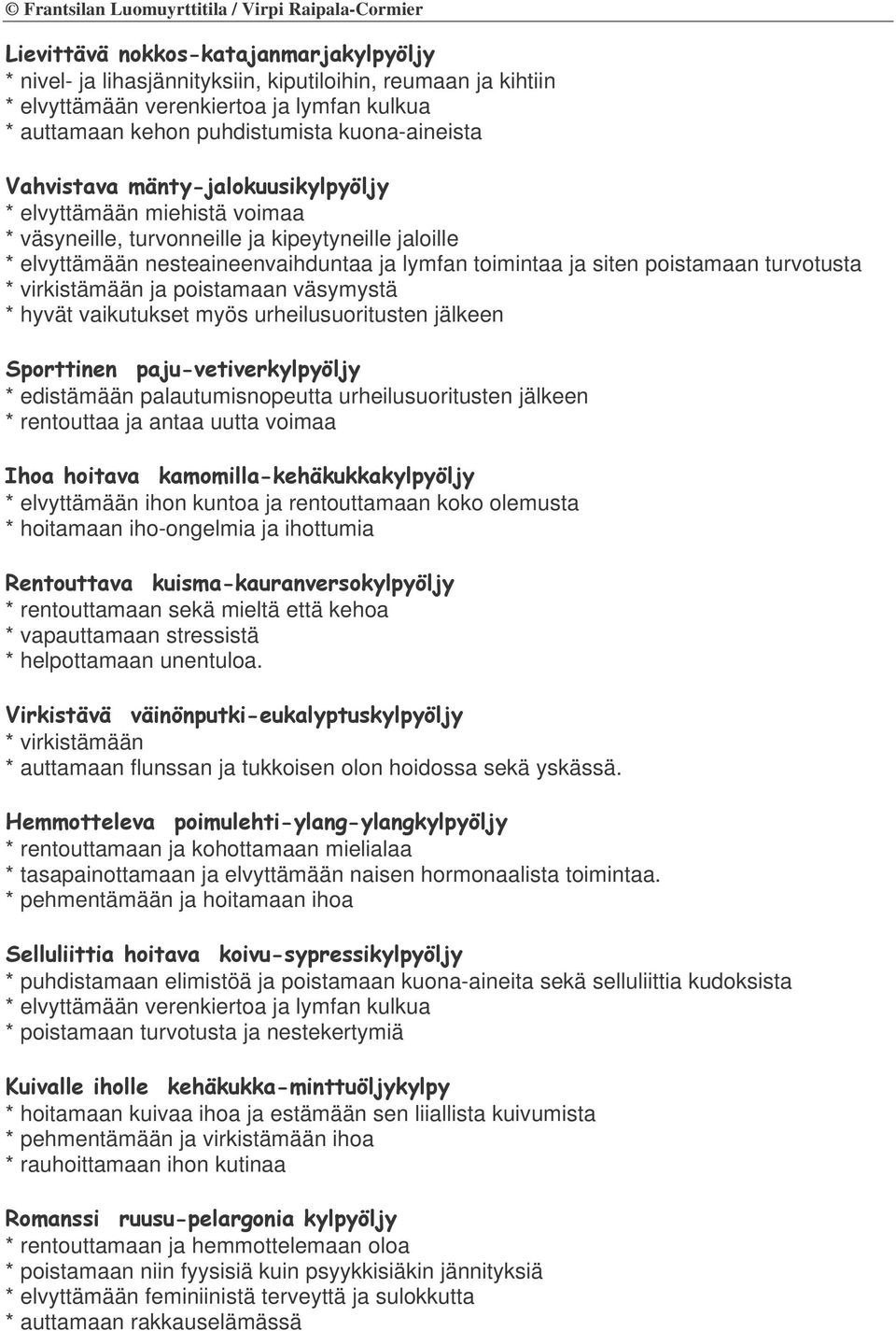 * elvyttämään miehistä voimaa * väsyneille, turvonneille ja kipeytyneille jaloille * elvyttämään nesteaineenvaihduntaa ja lymfan toimintaa ja siten poistamaan turvotusta * virkistämään ja poistamaan