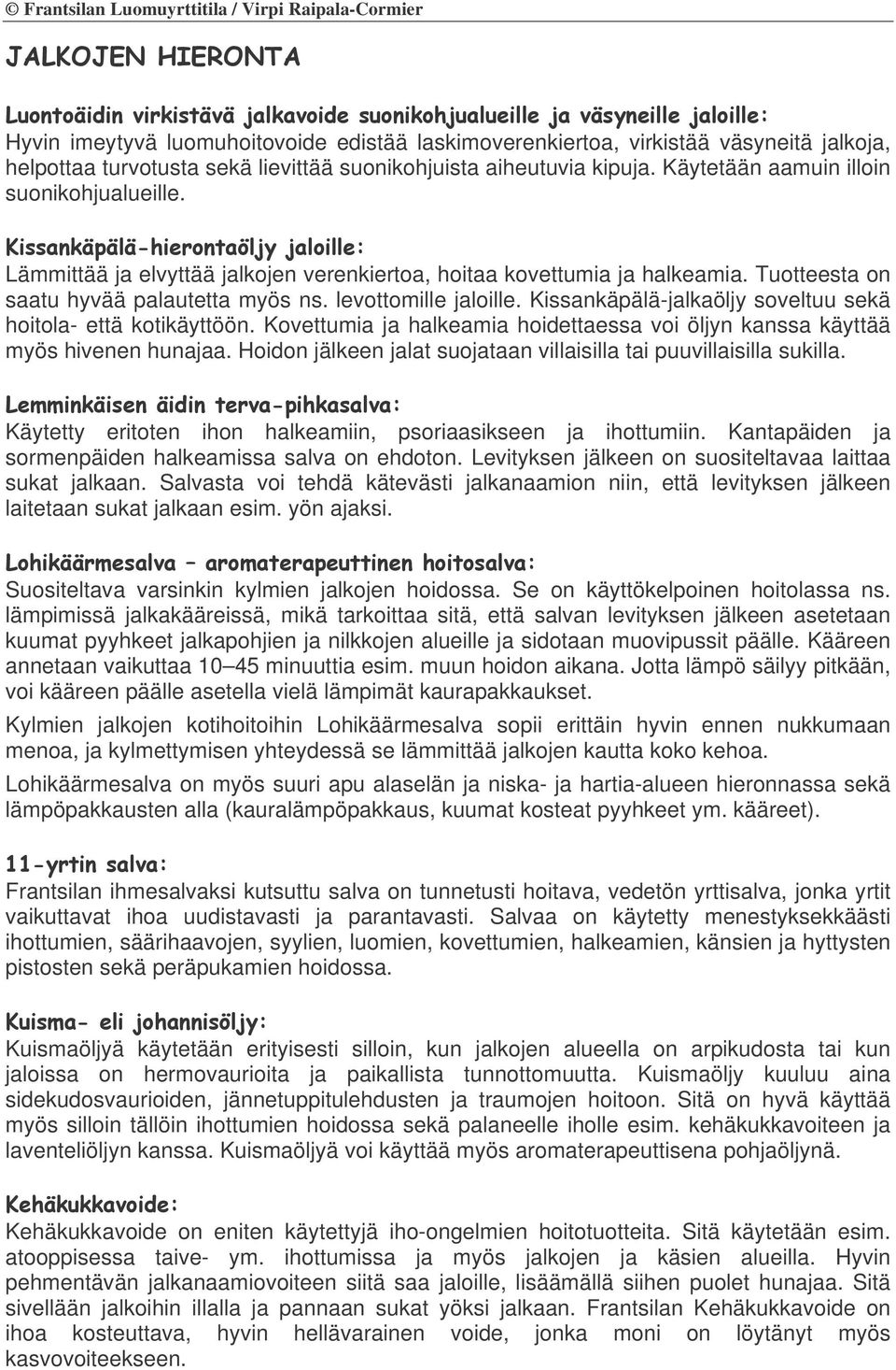 Kissankäpälä-jalkaöljy soveltuu sekä hoitola- että kotikäyttöön. Kovettumia ja halkeamia hoidettaessa voi öljyn kanssa käyttää myös hivenen hunajaa.