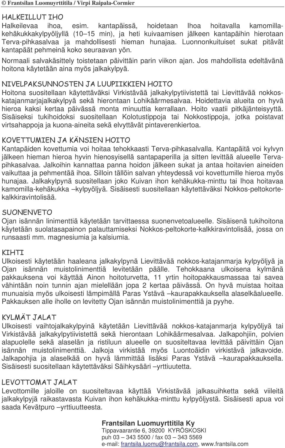 Luonnonkuituiset sukat pitävät kantapäät pehmeinä koko seuraavan yön. Normaali salvakäsittely toistetaan päivittäin parin viikon ajan.