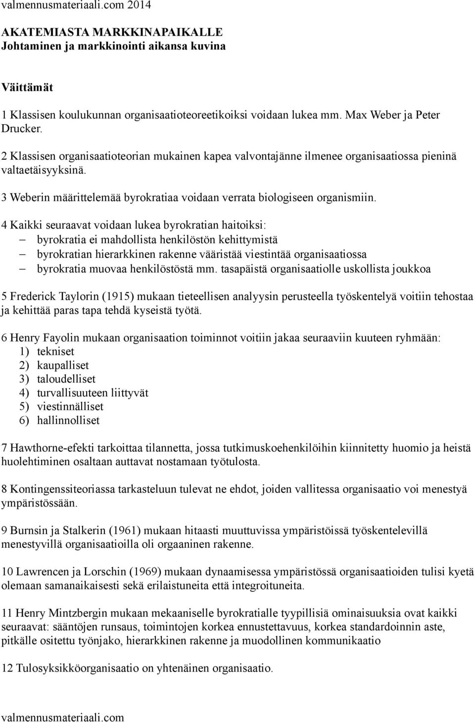 4 Kaikki seuraavat voidaan lukea byrokratian haitoiksi: byrokratia ei mahdollista henkilöstön kehittymistä byrokratian hierarkkinen rakenne vääristää viestintää organisaatiossa byrokratia muovaa