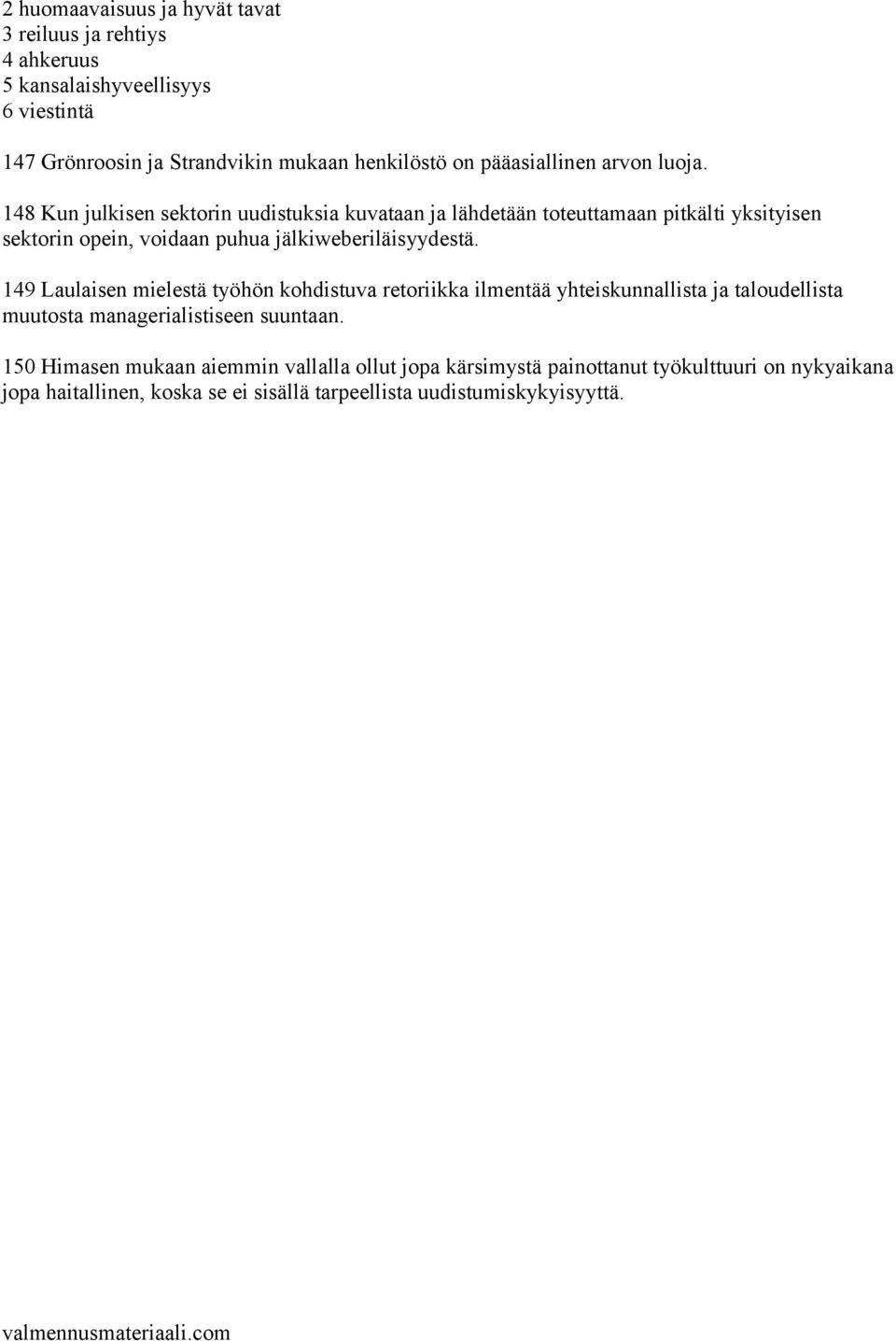 148 Kun julkisen sektorin uudistuksia kuvataan ja lähdetään toteuttamaan pitkälti yksityisen sektorin opein, voidaan puhua jälkiweberiläisyydestä.