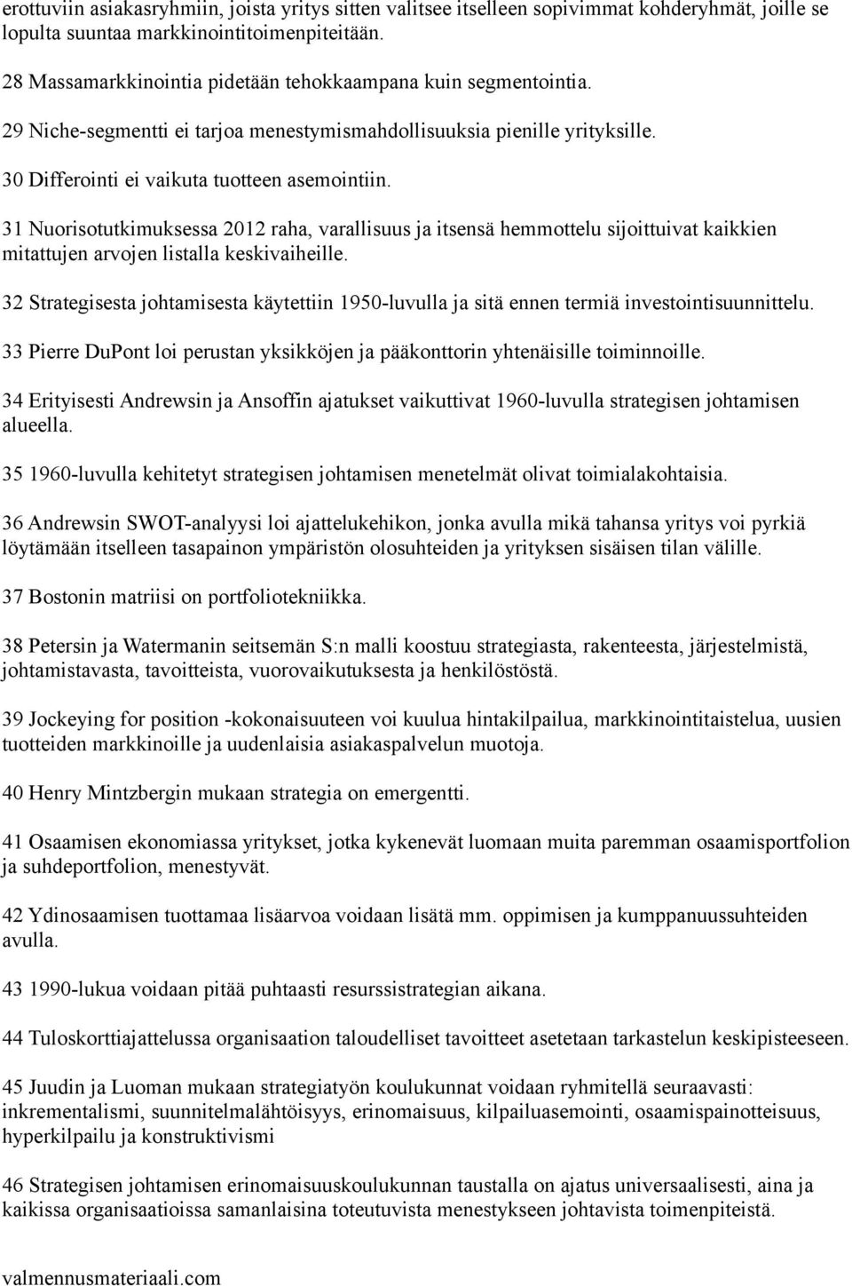 31 Nuorisotutkimuksessa 2012 raha, varallisuus ja itsensä hemmottelu sijoittuivat kaikkien mitattujen arvojen listalla keskivaiheille.