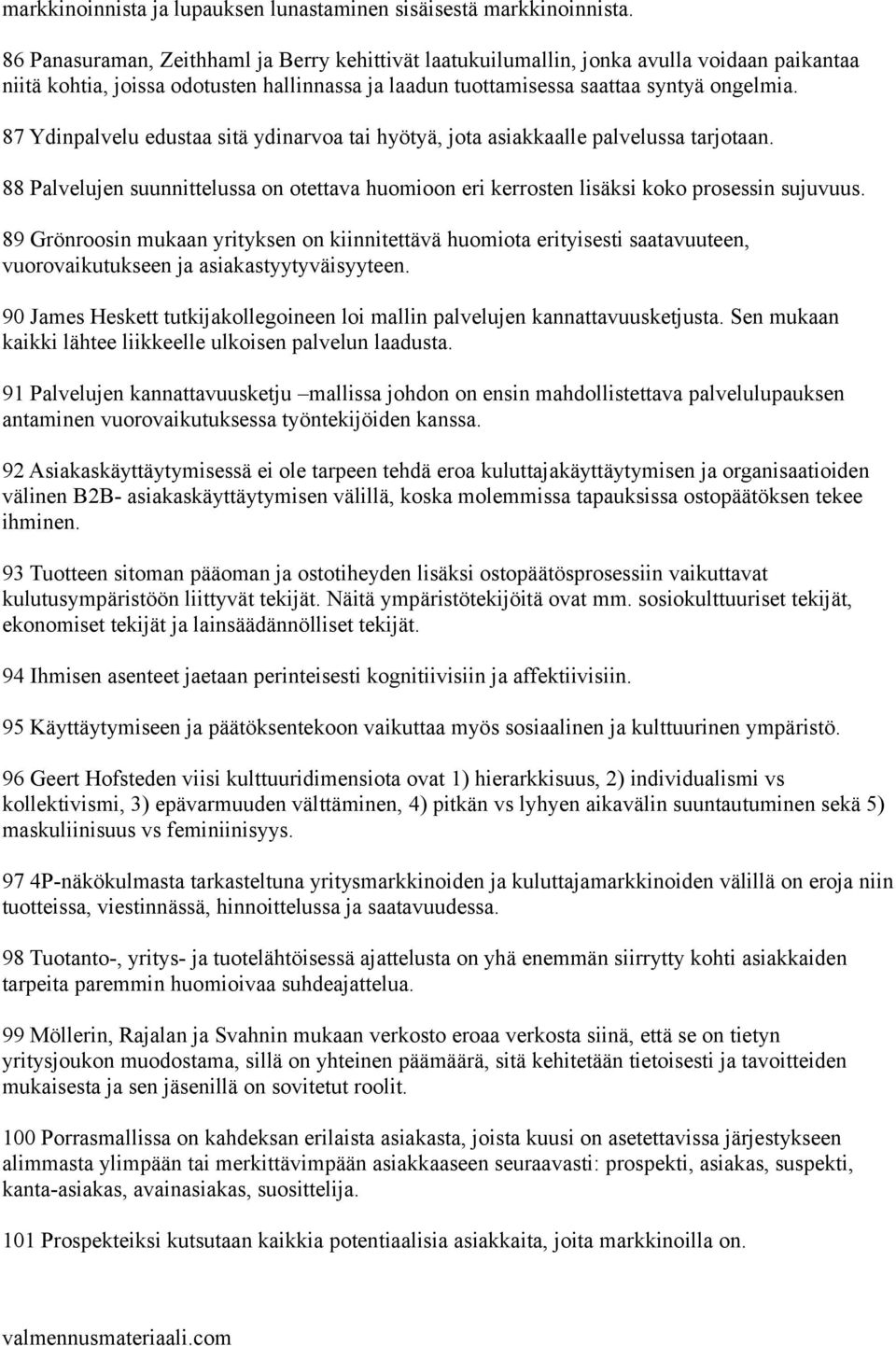 87 Ydinpalvelu edustaa sitä ydinarvoa tai hyötyä, jota asiakkaalle palvelussa tarjotaan. 88 Palvelujen suunnittelussa on otettava huomioon eri kerrosten lisäksi koko prosessin sujuvuus.