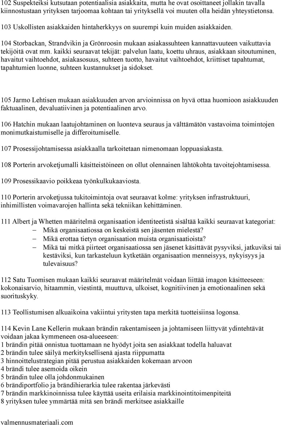 kaikki seuraavat tekijät: palvelun laatu, koettu uhraus, asiakkaan sitoutuminen, havaitut vaihtoehdot, asiakasosuus, suhteen tuotto, havaitut vaihtoehdot, kriittiset tapahtumat, tapahtumien luonne,