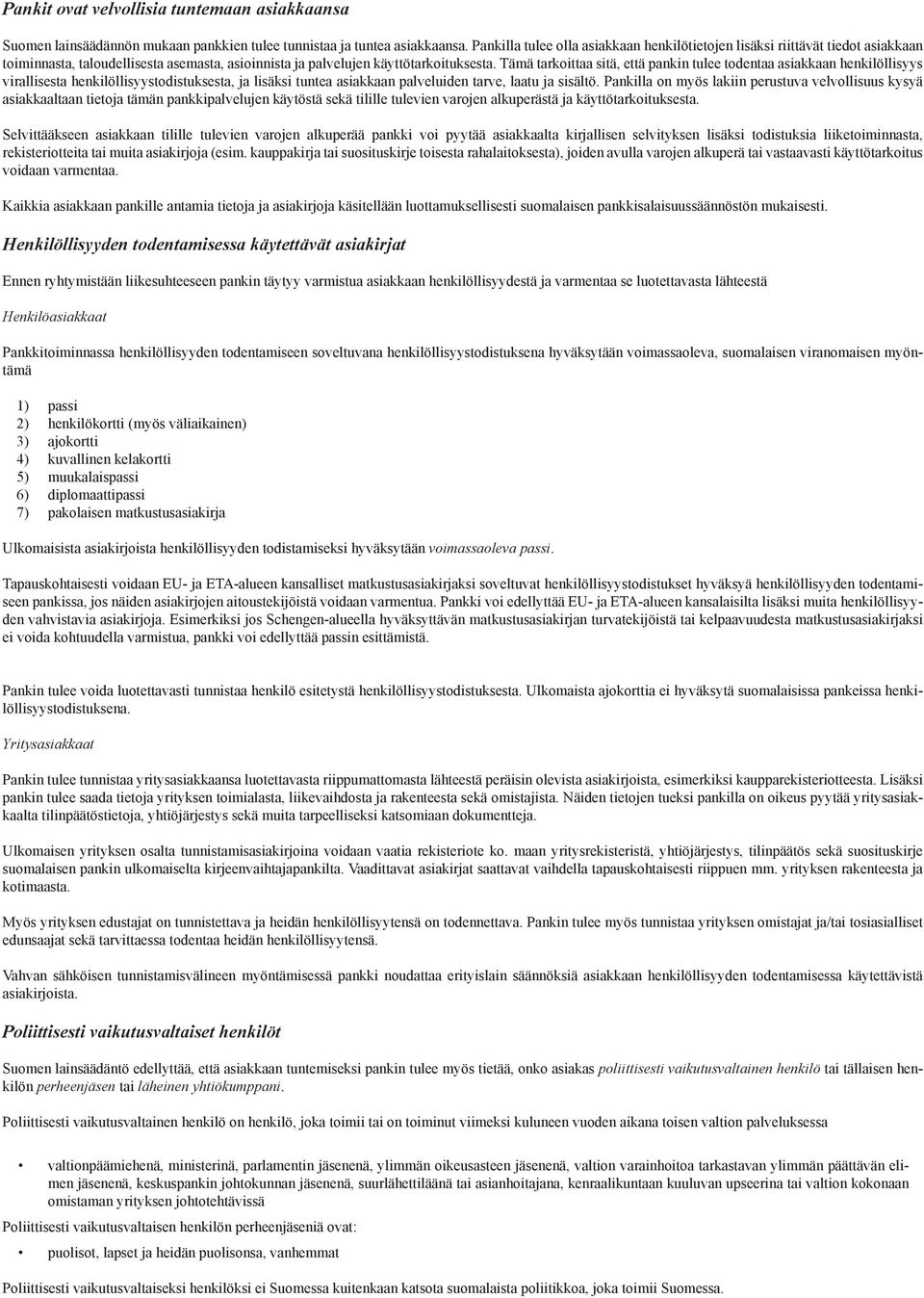 Tämä tarkoittaa sitä, että pankin tulee todentaa asiakkaan henkilöllisyys virallisesta henkilöllisyystodistuksesta, ja lisäksi tuntea asiakkaan palveluiden tarve, laatu ja sisältö.