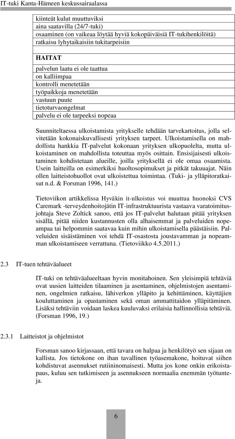 selvitetään kokonaiskuvallisesti yrityksen tarpeet. Ulkoistamisella on mahdollista hankkia IT-palvelut kokonaan yrityksen ulkopuolelta, mutta ulkoistaminen on mahdollista toteuttaa myös osittain.