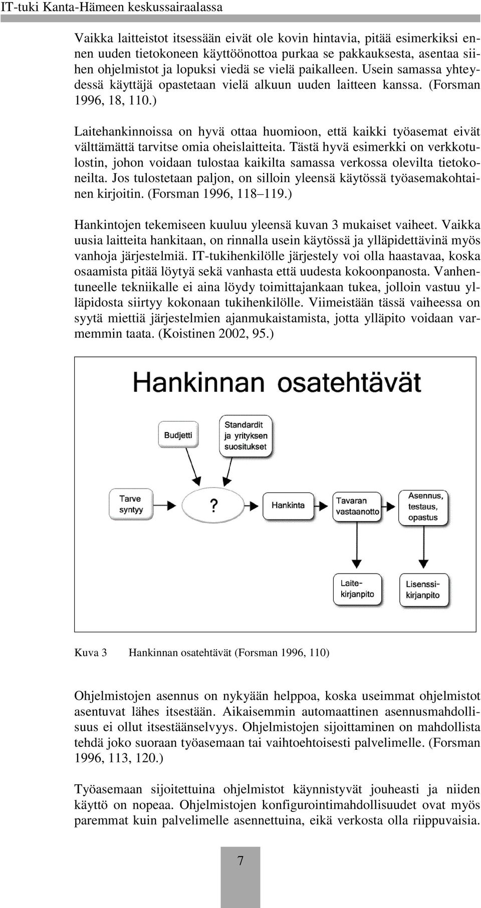 ) Laitehankinnoissa on hyvä ottaa huomioon, että kaikki työasemat eivät välttämättä tarvitse omia oheislaitteita.