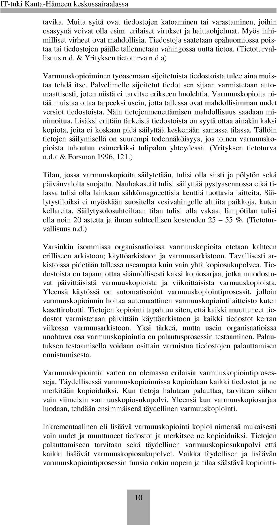 Palvelimelle sijoitetut tiedot sen sijaan varmistetaan automaattisesti, joten niistä ei tarvitse erikseen huolehtia.