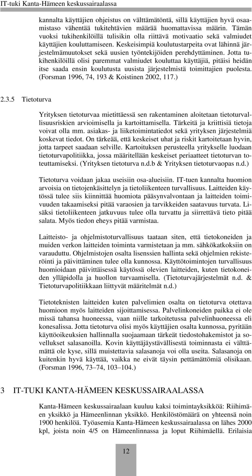 Keskeisimpiä koulutustarpeita ovat lähinnä järjestelmämuutokset sekä uusien työntekijöiden perehdyttäminen.