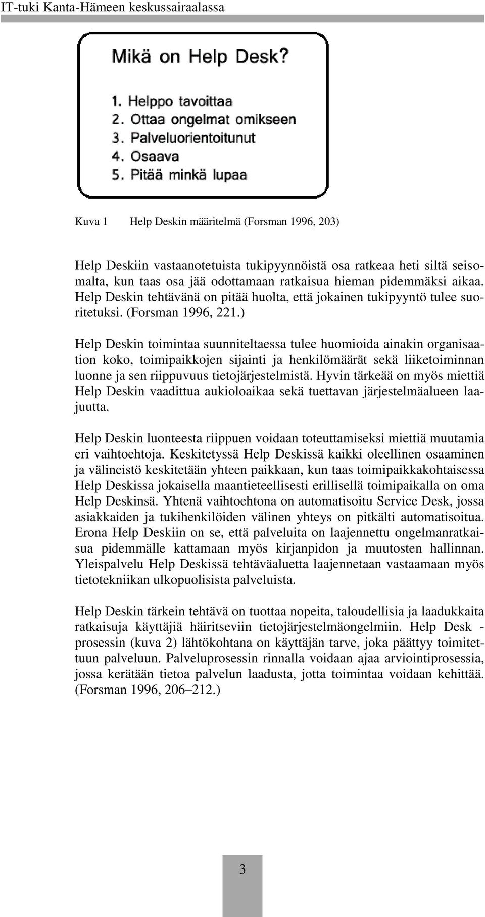 ) Help Deskin toimintaa suunniteltaessa tulee huomioida ainakin organisaation koko, toimipaikkojen sijainti ja henkilömäärät sekä liiketoiminnan luonne ja sen riippuvuus tietojärjestelmistä.