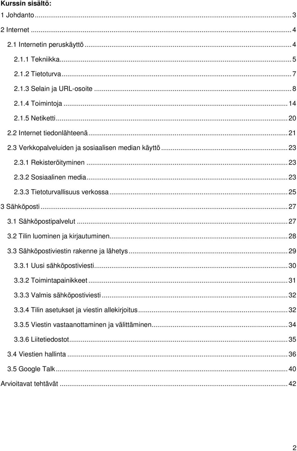 .. 25 3 Sähköposti... 27 3.1 Sähköpostipalvelut... 27 3.2 Tilin luominen ja kirjautuminen... 28 3.3 Sähköpostiviestin rakenne ja lähetys... 29 3.3.1 Uusi sähköpostiviesti... 30 3.3.2 Toimintapainikkeet.