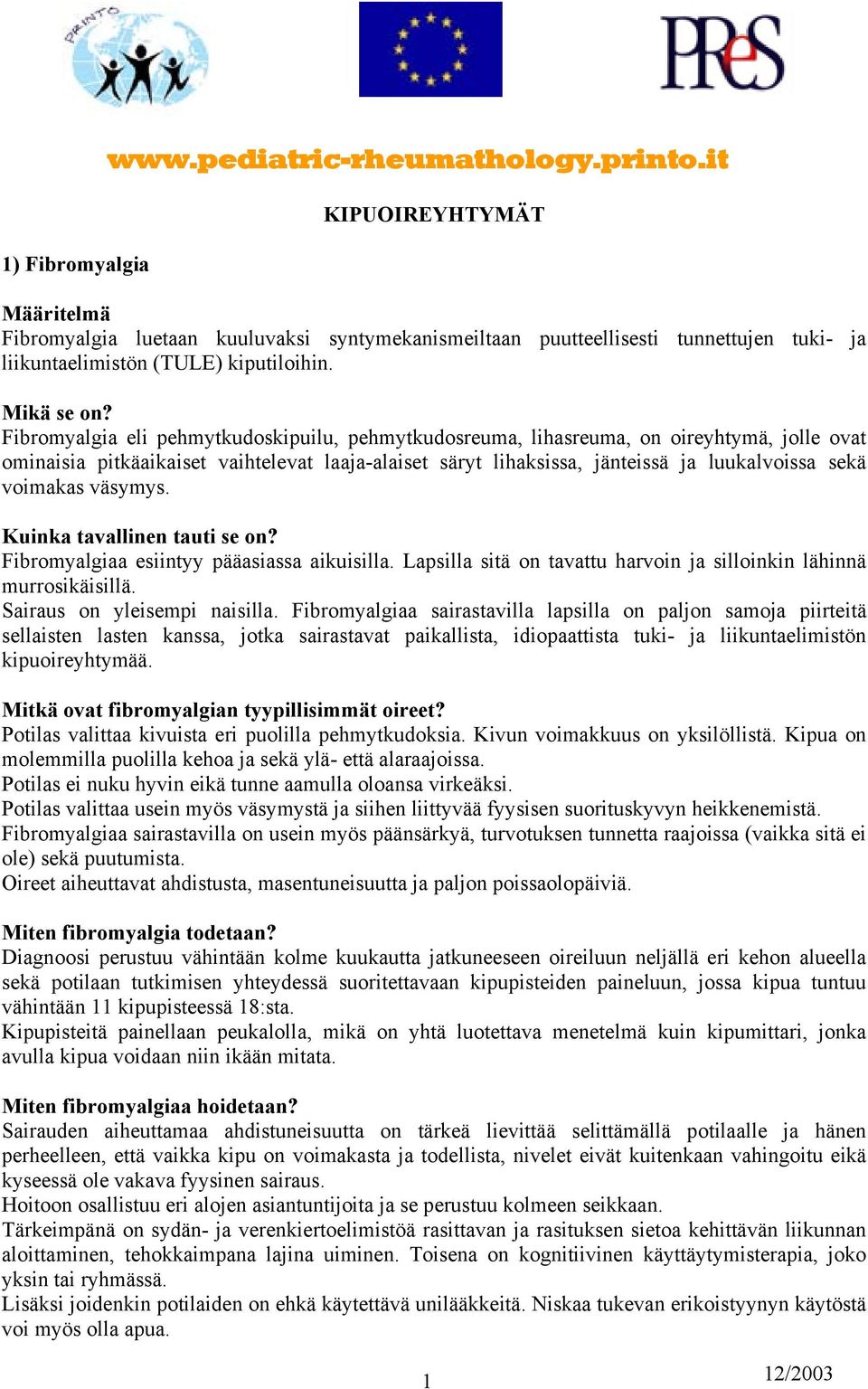 Fibromyalgia eli pehmytkudoskipuilu, pehmytkudosreuma, lihasreuma, on oireyhtymä, jolle ovat ominaisia pitkäaikaiset vaihtelevat laaja-alaiset säryt lihaksissa, jänteissä ja luukalvoissa sekä