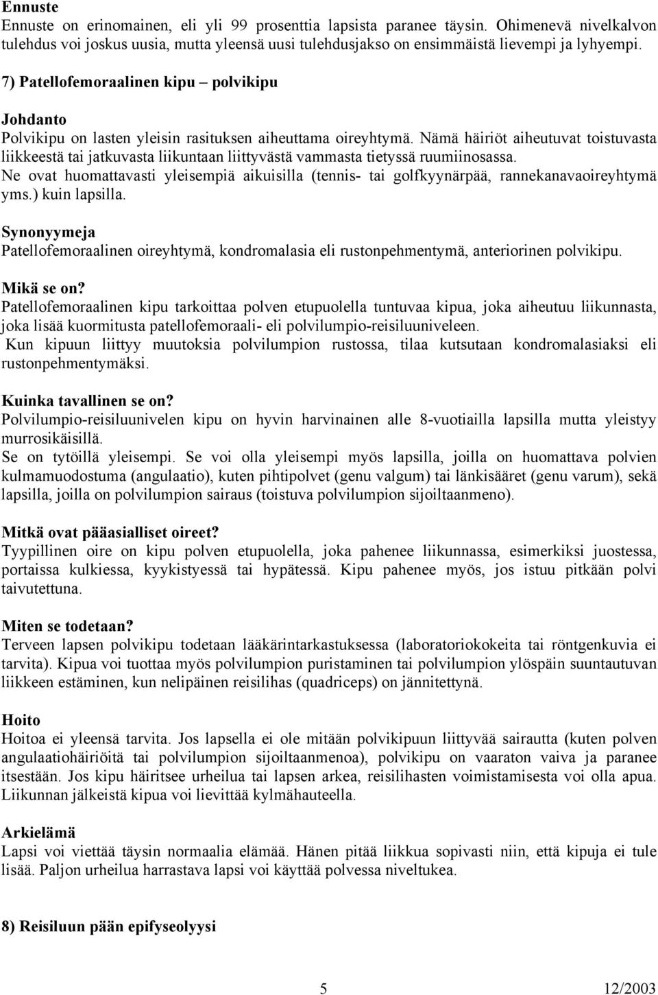 Nämä häiriöt aiheutuvat toistuvasta liikkeestä tai jatkuvasta liikuntaan liittyvästä vammasta tietyssä ruumiinosassa.