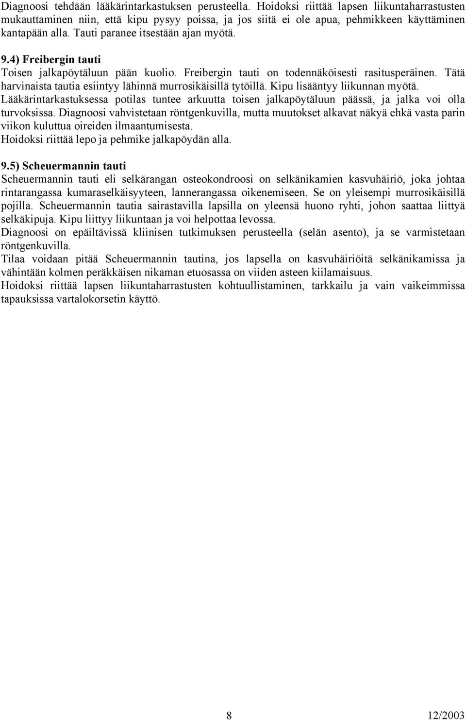 4) Freibergin tauti Toisen jalkapöytäluun pään kuolio. Freibergin tauti on todennäköisesti rasitusperäinen. Tätä harvinaista tautia esiintyy lähinnä murrosikäisillä tytöillä.