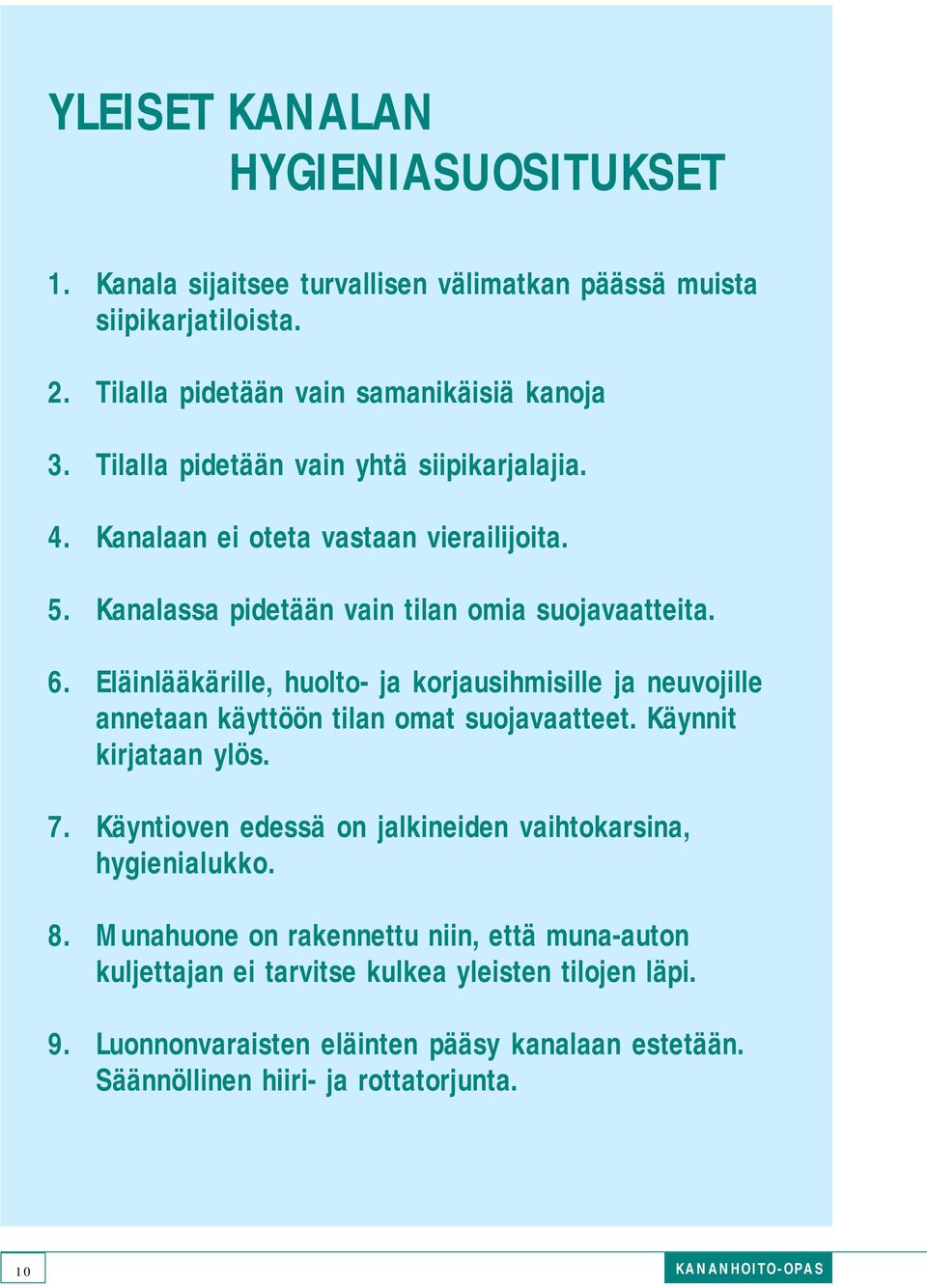 Eläinlääkärille, huolto- ja korjausihmisille ja neuvojille annetaan käyttöön tilan omat suojavaatteet. Käynnit kirjataan ylös. 7.