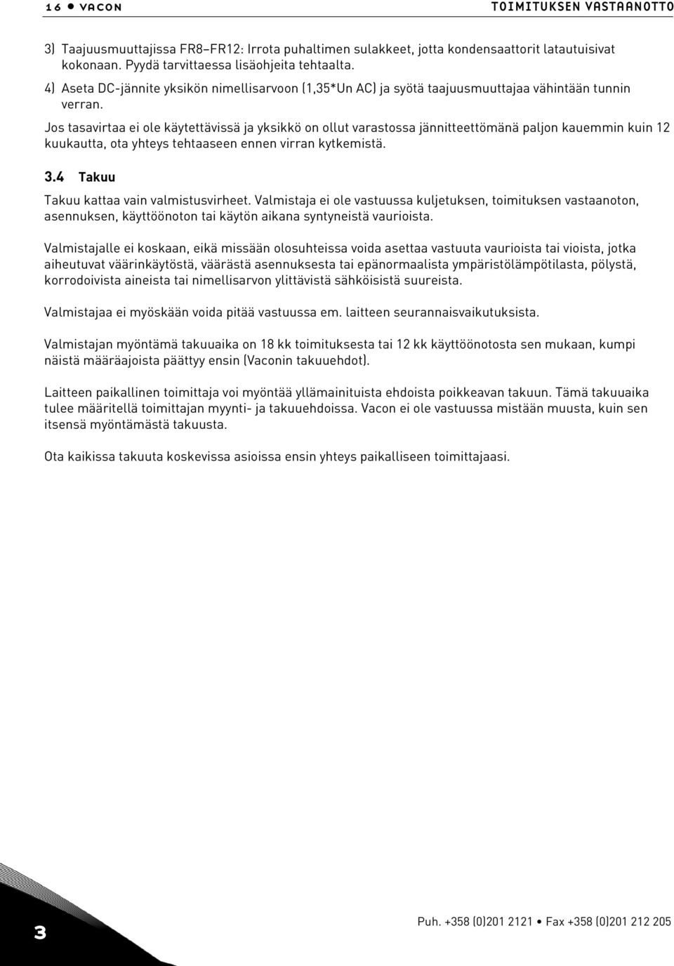 Jos tasavirtaa ei ole käytettävissä ja yksikkö on ollut varastossa jännitteettömänä paljon kauemmin kuin 12 kuukautta, ota yhteys tehtaaseen ennen virran kytkemistä. 3.