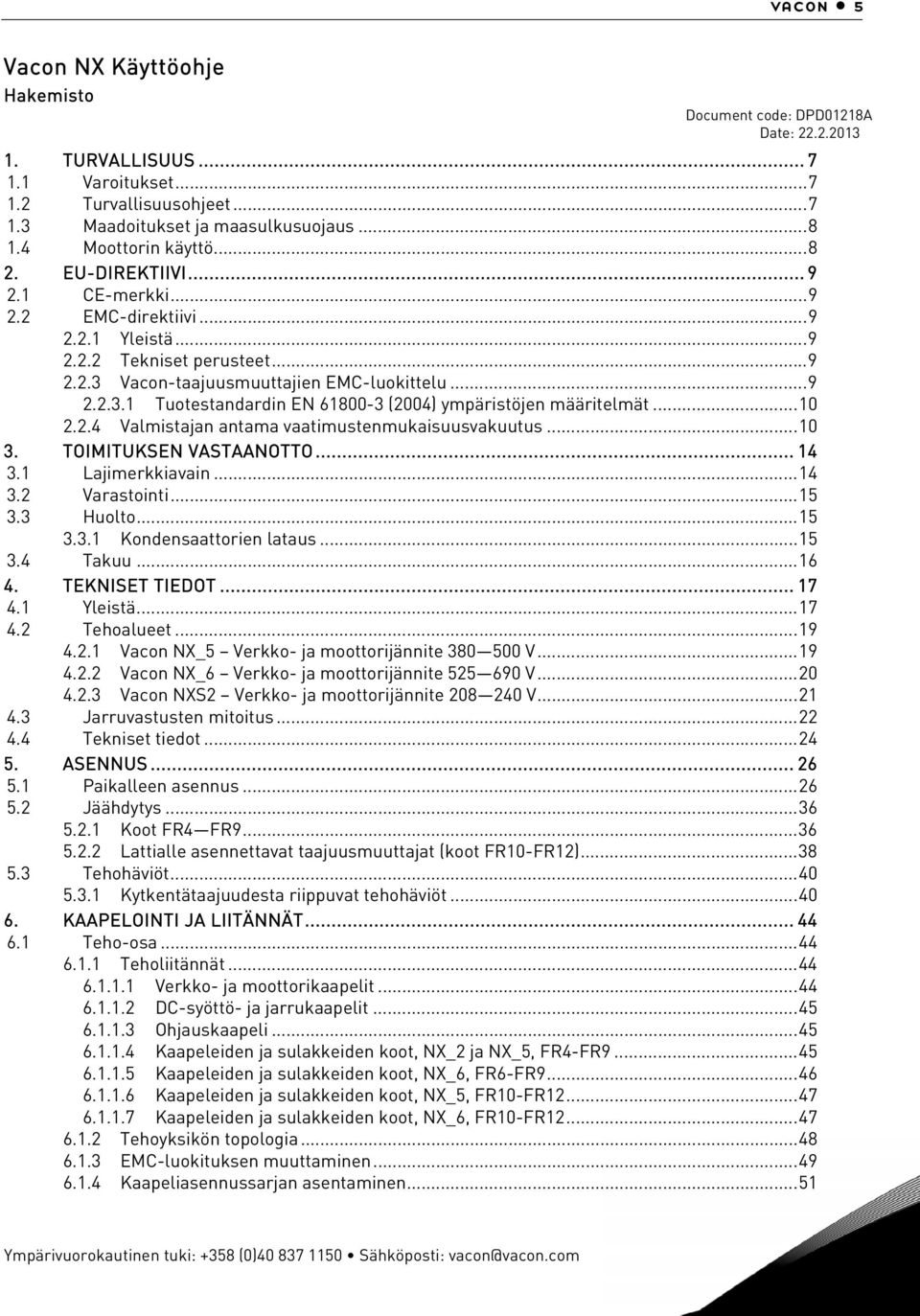 ..10 2.2.4 Valmistajan antama vaatimustenmukaisuusvakuutus...10 3. TOIMITUKSEN VASTAANOTTO... 14 3.1 Lajimerkkiavain...14 3.2 Varastointi...15 3.3 Huolto...15 3.3.1 Kondensaattorien lataus...15 3.4 Takuu.