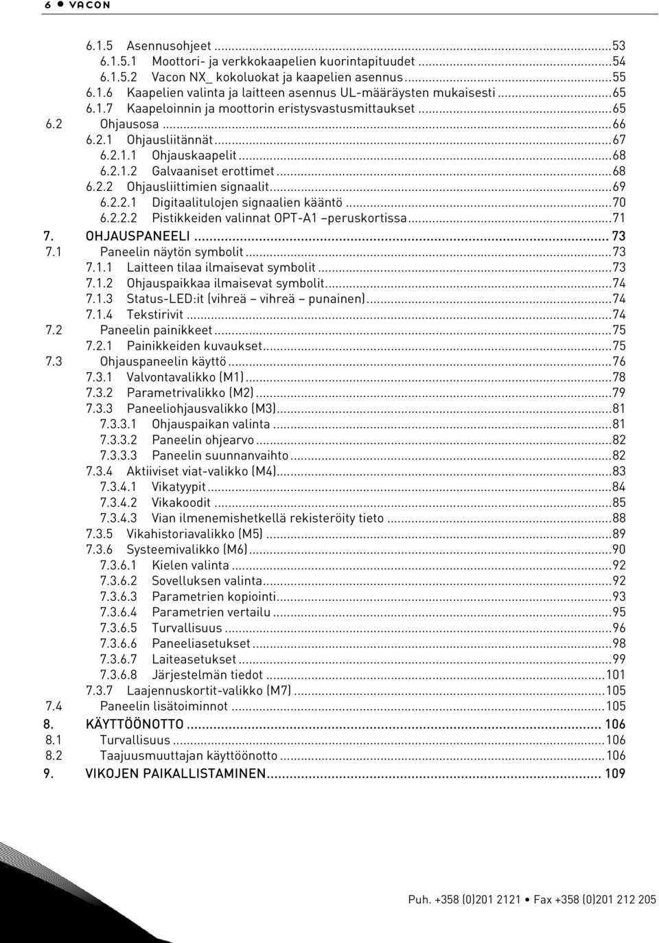 ..69 6.2.2.1 Digitaalitulojen signaalien kääntö...70 6.2.2.2 Pistikkeiden valinnat OPT-A1 peruskortissa...71 7. OHJAUSPANEELI... 73 7.1 Paneelin näytön symbolit...73 7.1.1 Laitteen tilaa ilmaisevat symbolit.