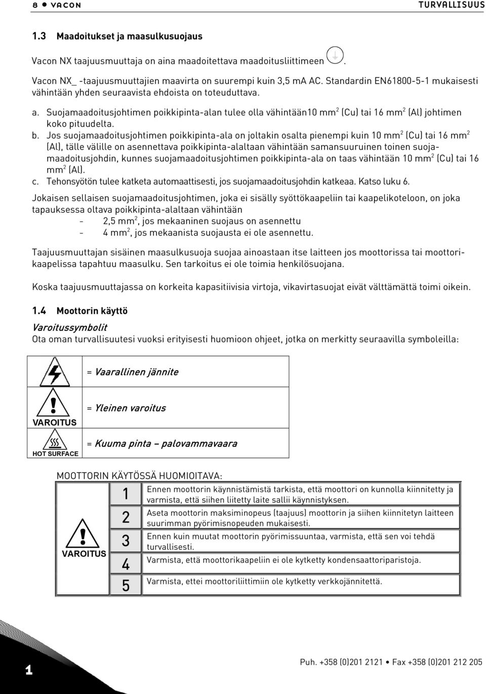 Suojamaadoitusjohtimen poikkipinta-alan tulee olla vähintään10 mm 2 (Cu) tai 16 mm 2 (Al) johtimen koko pituudelta. b.