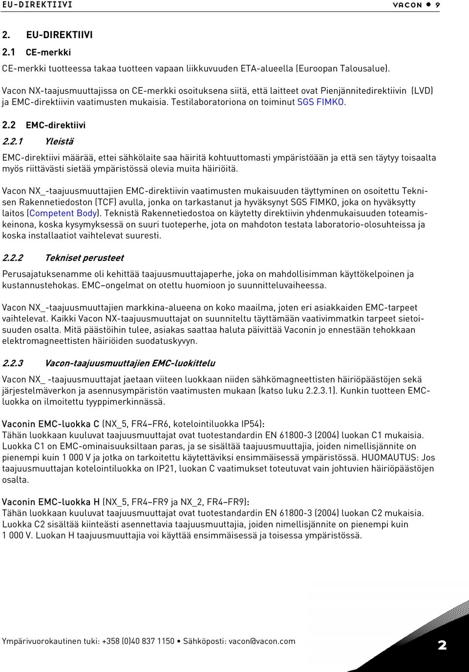 2 EMC-direktiivi 2.2.1 Yleistä EMC-direktiivi määrää, ettei sähkölaite saa häiritä kohtuuttomasti ympäristöään ja että sen täytyy toisaalta myös riittävästi sietää ympäristössä olevia muita häiriöitä.