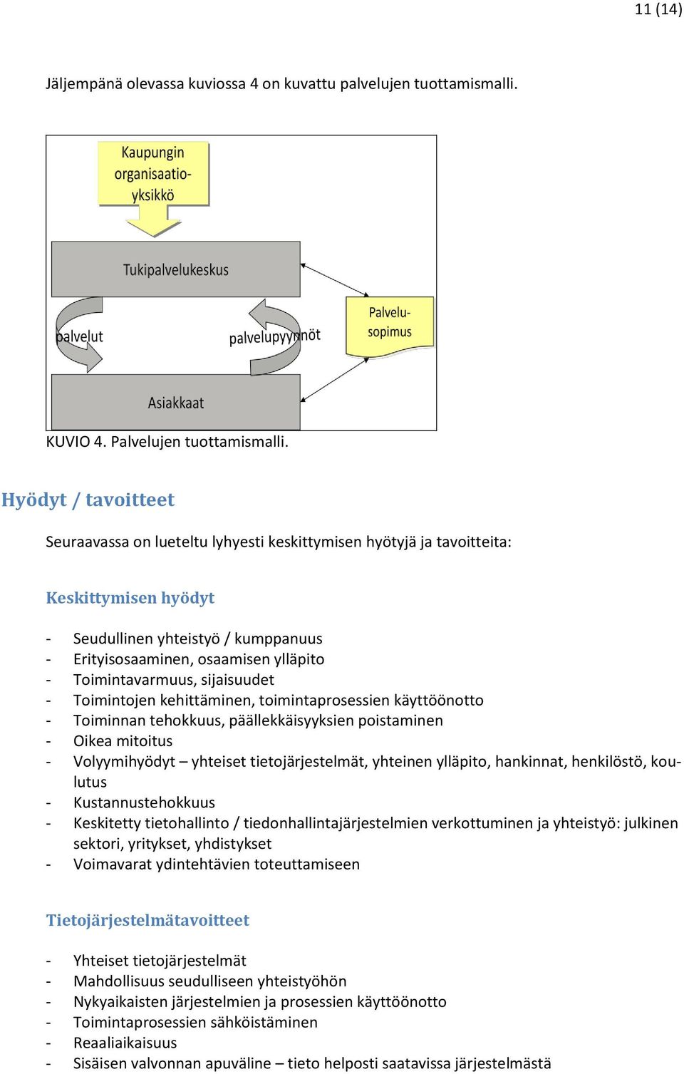 Toimintavarmuus, sijaisuudet - Toimintojen kehittäminen, toimintaprosessien käyttöönotto - Toiminnan tehokkuus, päällekkäisyyksien poistaminen - Oikea mitoitus - Volyymihyödyt yhteiset