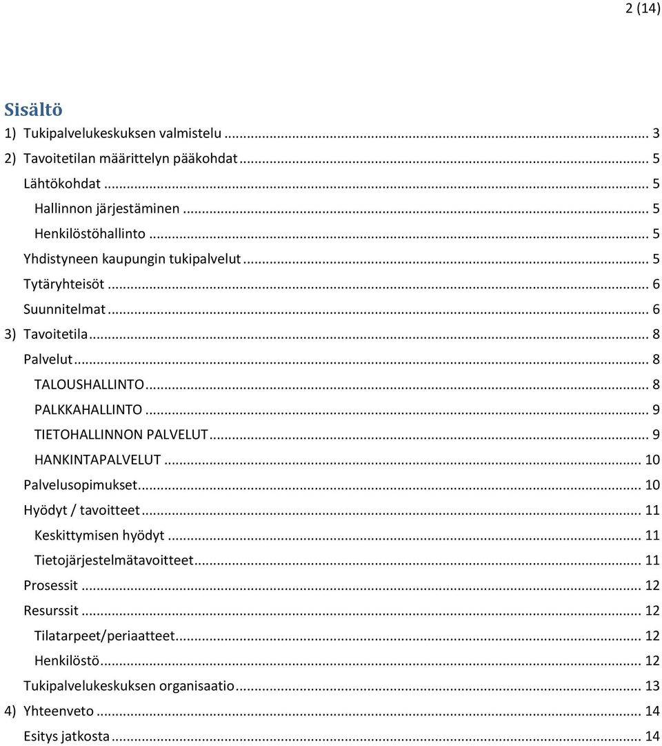 .. 9 TIETOHALLINNON PALVELUT... 9 HANKINTAPALVELUT... 10 Palvelusopimukset... 10 Hyödyt / tavoitteet... 11 Keskittymisen hyödyt... 11 Tietojärjestelmätavoitteet.