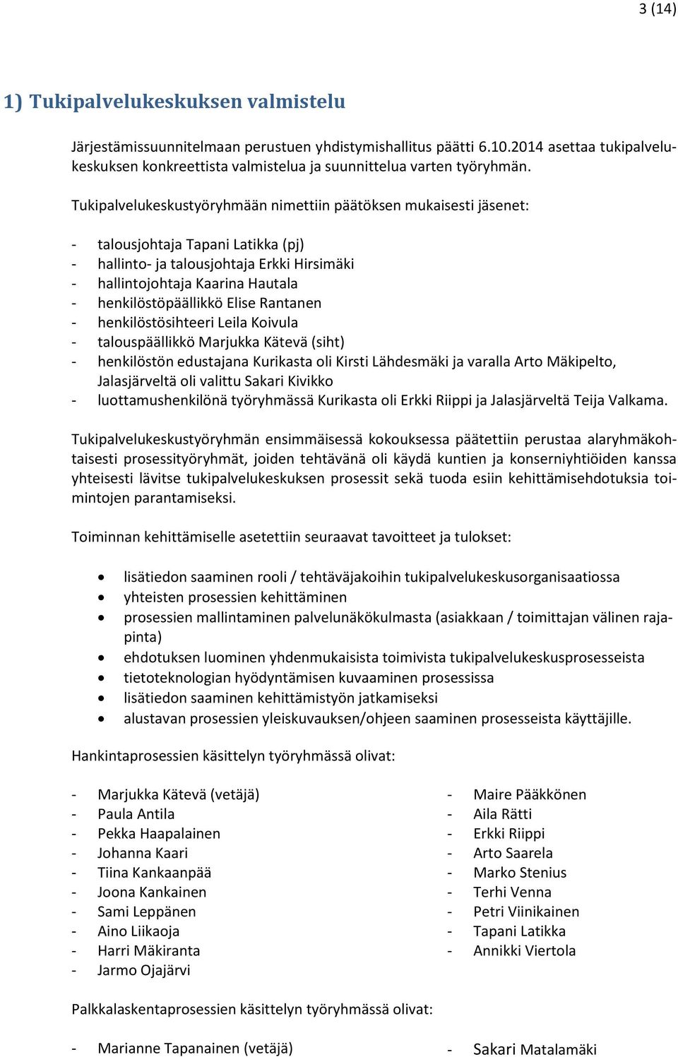 Tukipalvelukeskustyöryhmään nimettiin päätöksen mukaisesti jäsenet: - talousjohtaja Tapani Latikka (pj) - hallinto- ja talousjohtaja Erkki Hirsimäki - hallintojohtaja Kaarina Hautala -