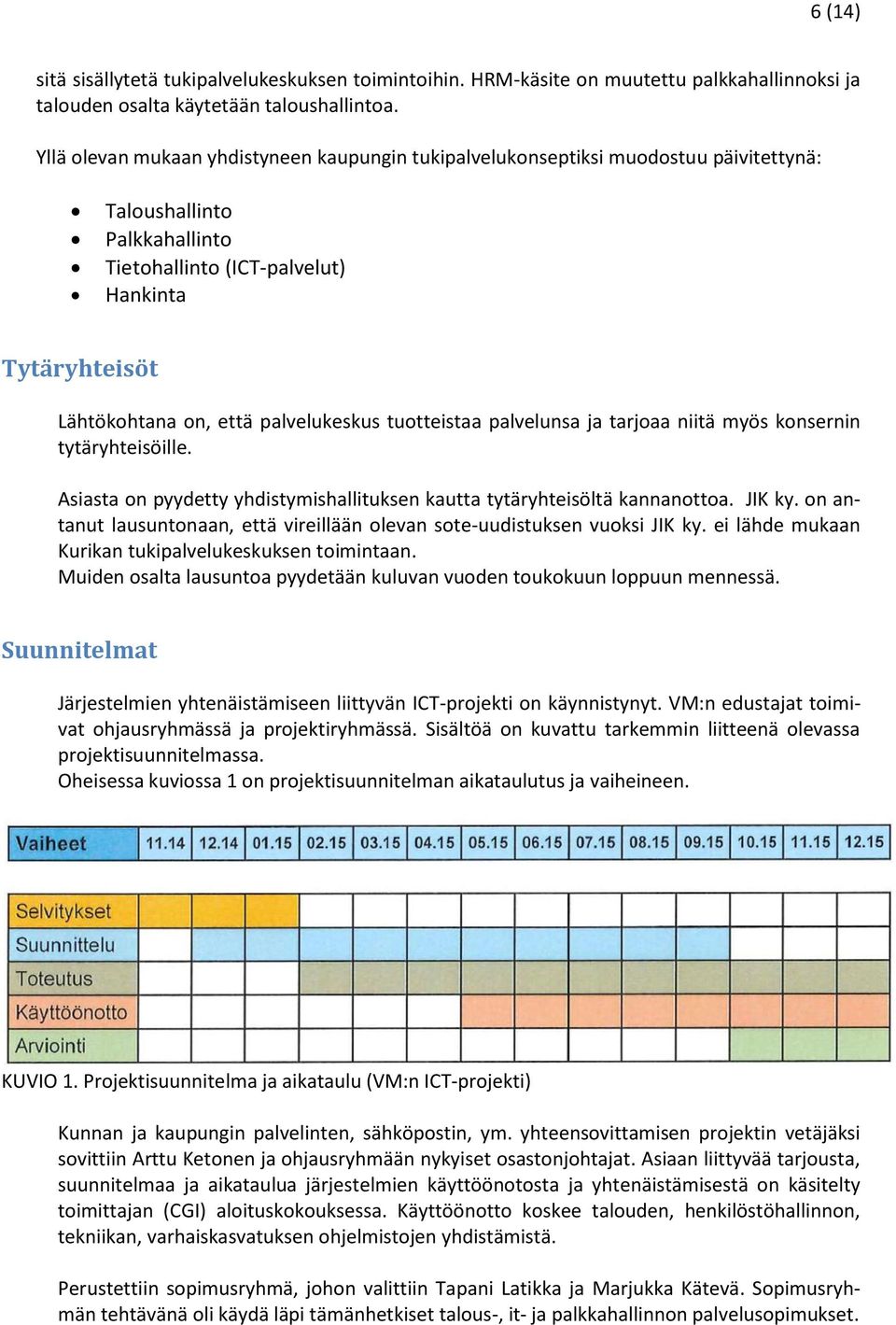 palvelukeskus tuotteistaa palvelunsa ja tarjoaa niitä myös konsernin tytäryhteisöille. Asiasta on pyydetty yhdistymishallituksen kautta tytäryhteisöltä kannanottoa. JIK ky.