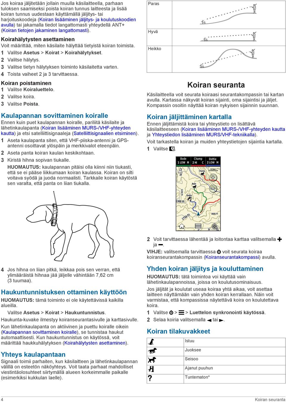 Koirahälytysten asettaminen Voit määrittää, miten käsilaite hälyttää tietyistä koiran toimista. 1 Valitse Asetus > Koirat > Koirahälytykset. 2 Valitse hälytys.