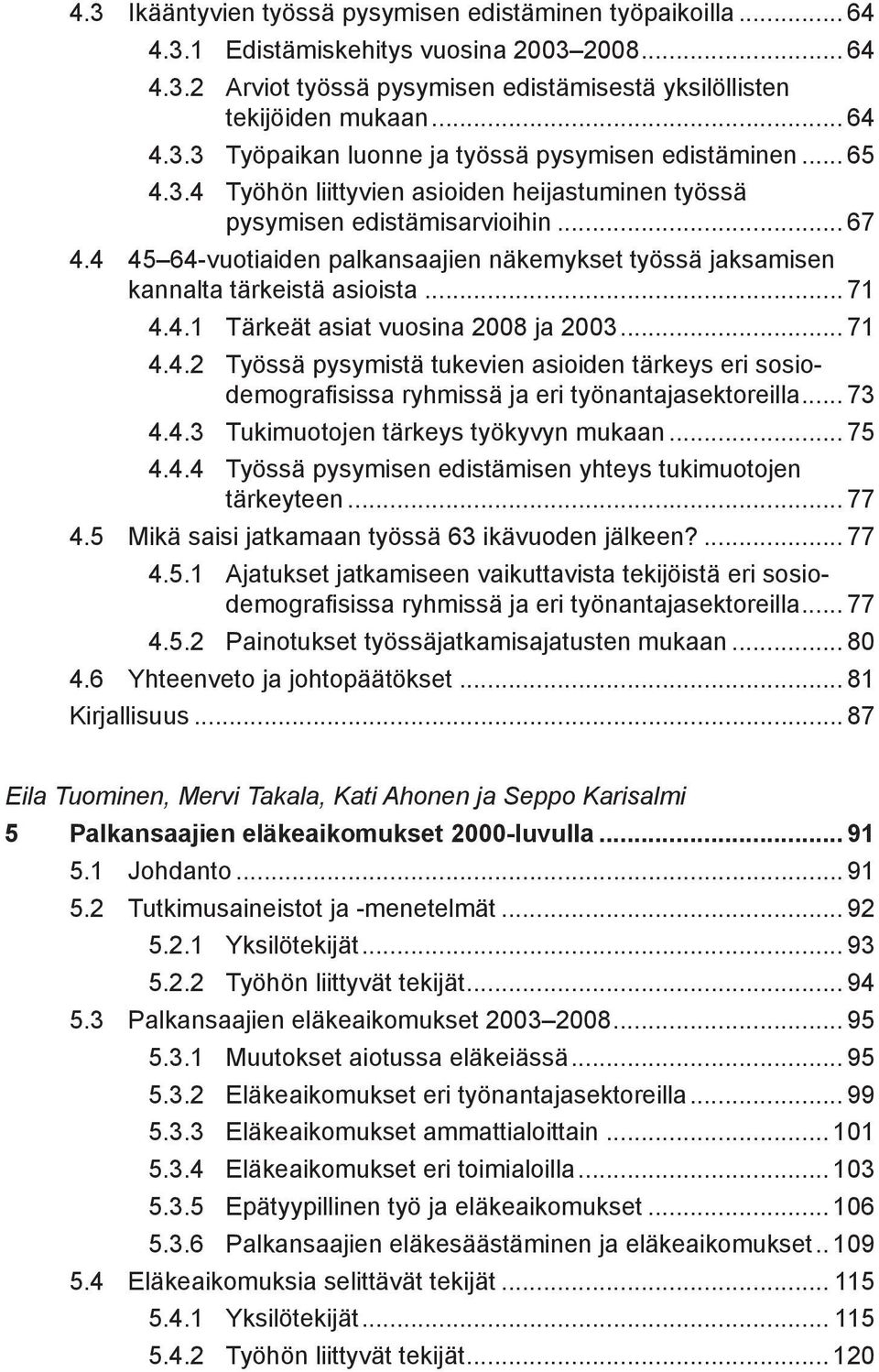 .. 71 4.4.2 Työssä pysymistä tukevien asioiden tärkeys eri sosio-. demografisissa ryhmissä ja eri työnantajasektoreilla... 73 4.4.3 Tukimuotojen tärkeys työkyvyn mukaan... 75 4.4.4 Työssä pysymisen edistämisen yhteys tukimuotojen.