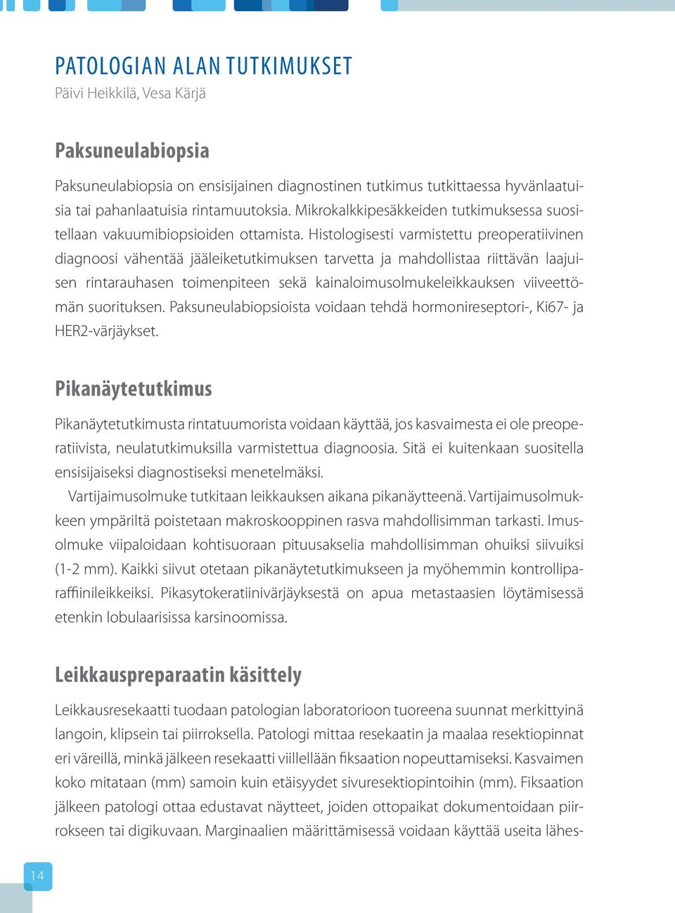 Histologisesti varmistettu preoperatiivinen diagnoosi vähentää jääleiketutkimuksen tarvetta ja mahdollistaa riittävän laajuisen rintarauhasen toimenpiteen sekä kainaloimusolmukeleikkauksen