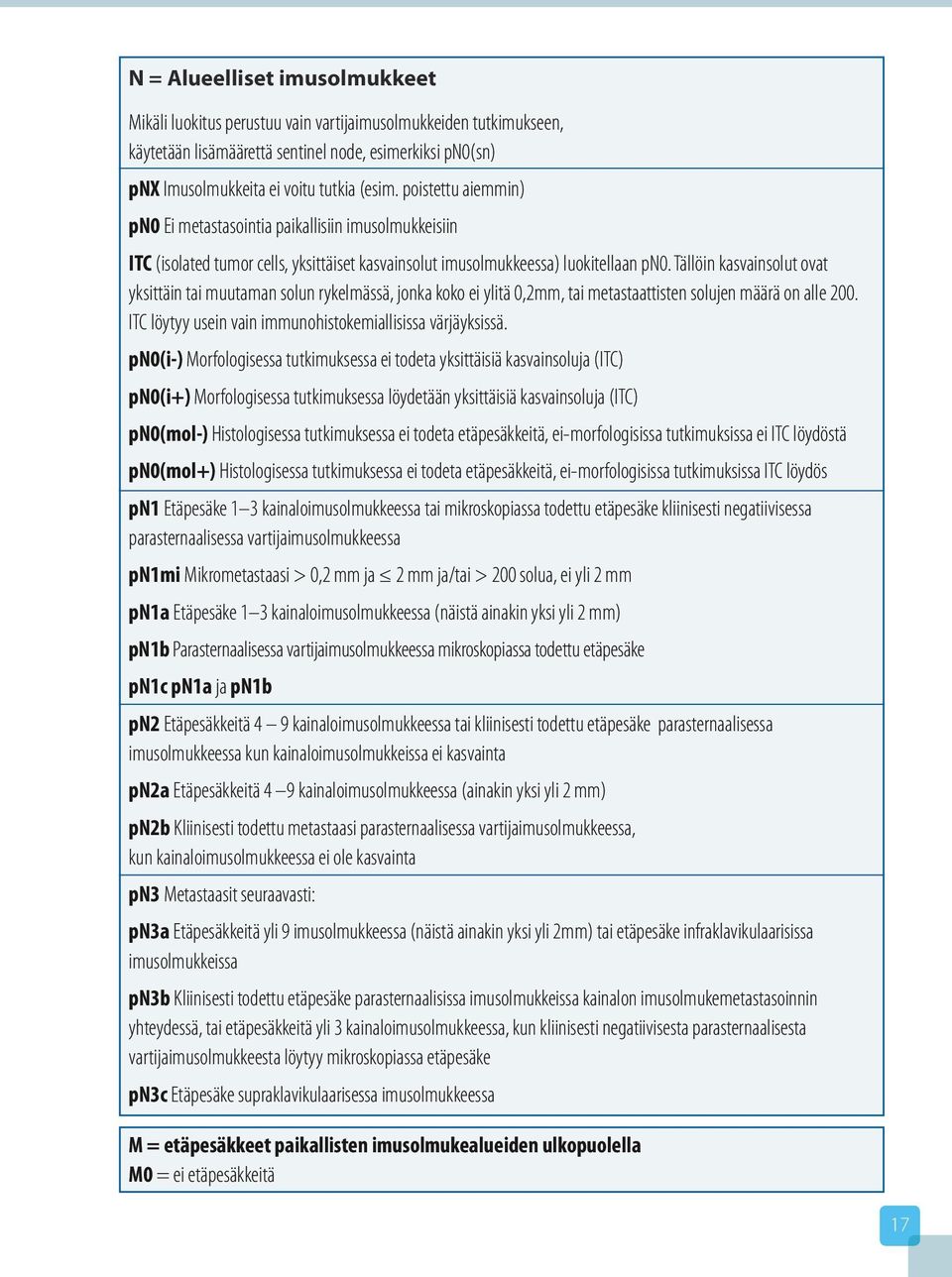 Tällöin kasvainsolut ovat yksittäin tai muutaman solun rykelmässä, jonka koko ei ylitä 0,2mm, tai metastaattisten solujen määrä on alle 200.