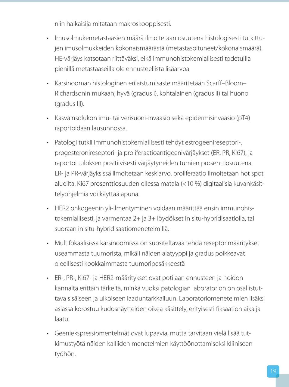 Karsinooman histologinen erilaistumisaste määritetään Scarff Bloom Richardsonin mukaan; hyvä (gradus I), kohtalainen (gradus II) tai huono (gradus III).