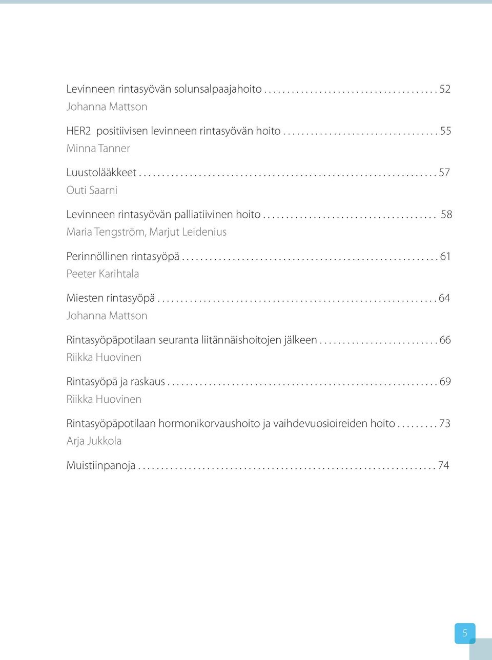 ....................................................... 61 Peeter Karihtala Miesten rintasyöpä............................................................. 64 Johanna Mattson Rintasyöpäpotilaan seuranta liitännäishoitojen jälkeen.