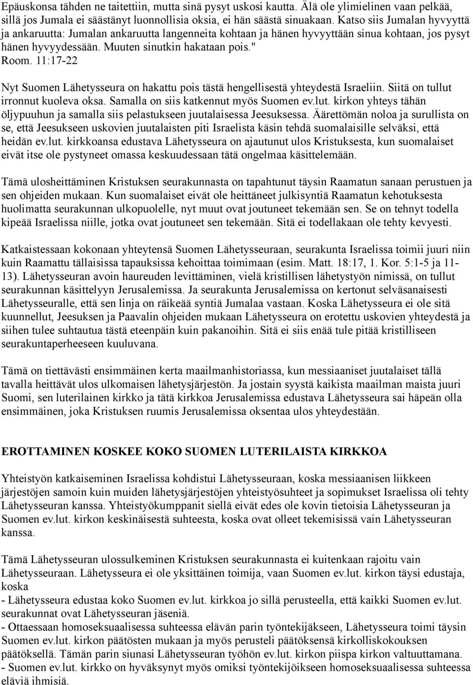 11:17-22 Nyt Suomen Lähetysseura on hakattu pois tästä hengellisestä yhteydestä Israeliin. Siitä on tullut irronnut kuoleva oksa. Samalla on siis katkennut myös Suomen ev.lut. kirkon yhteys tähän öljypuuhun ja samalla siis pelastukseen juutalaisessa Jeesuksessa.