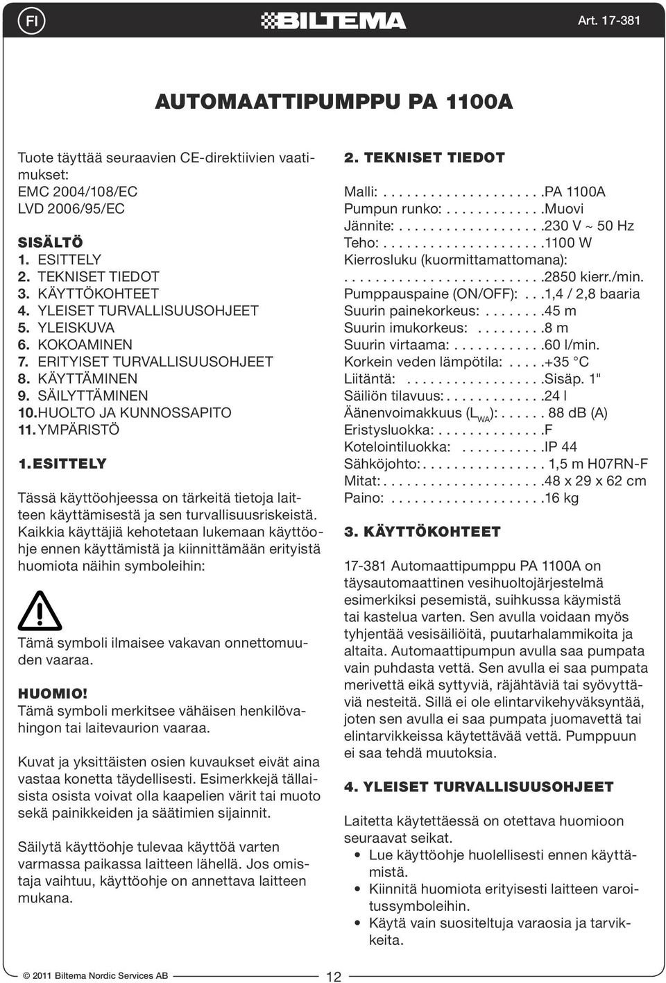 ESITTELY Tässä käyttöohjeessa on tärkeitä tietoja laitteen käyttämisestä ja sen turvallisuusriskeistä.