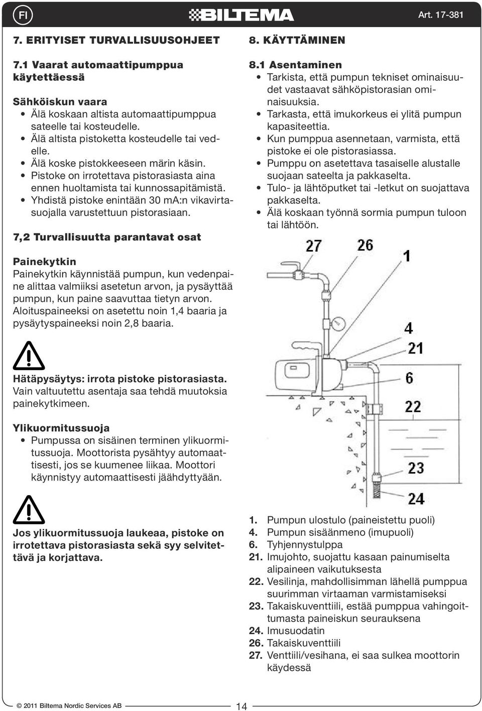 Yhdistä pistoke enintään 30 ma:n vikavirtasuojalla varustettuun pistorasiaan. 7,2 Turvallisuutta parantavat osat 8. KÄYTTÄMINEN 8.