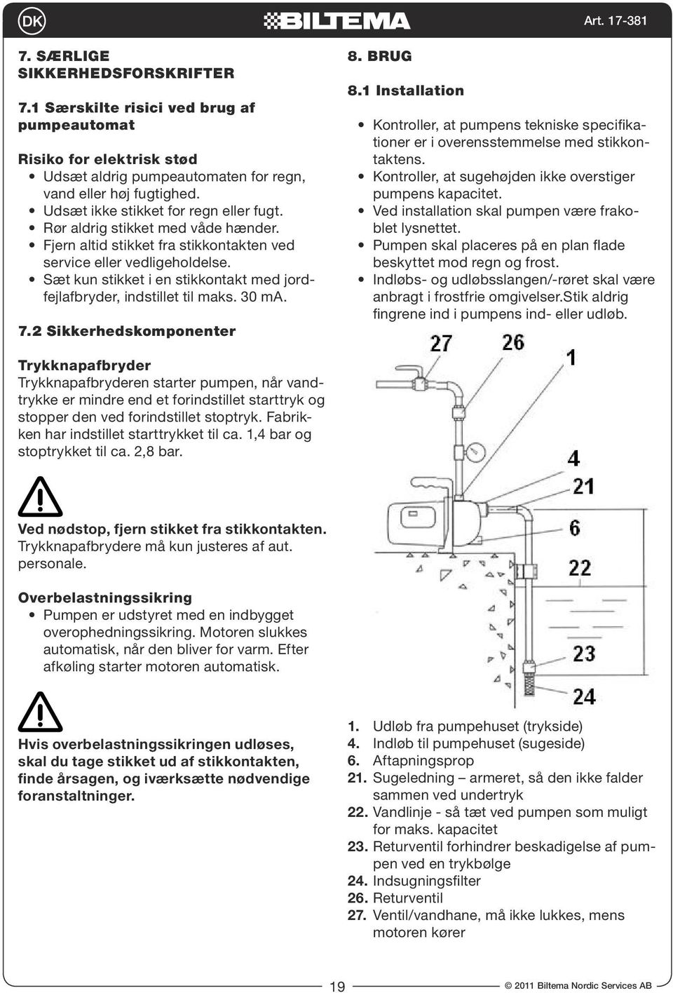 Sæt kun stikket i en stikkontakt med jordfejlafbryder, indstillet til maks. 30 ma. 7.2 Sikkerhedskomponenter 8. BRUG 8.