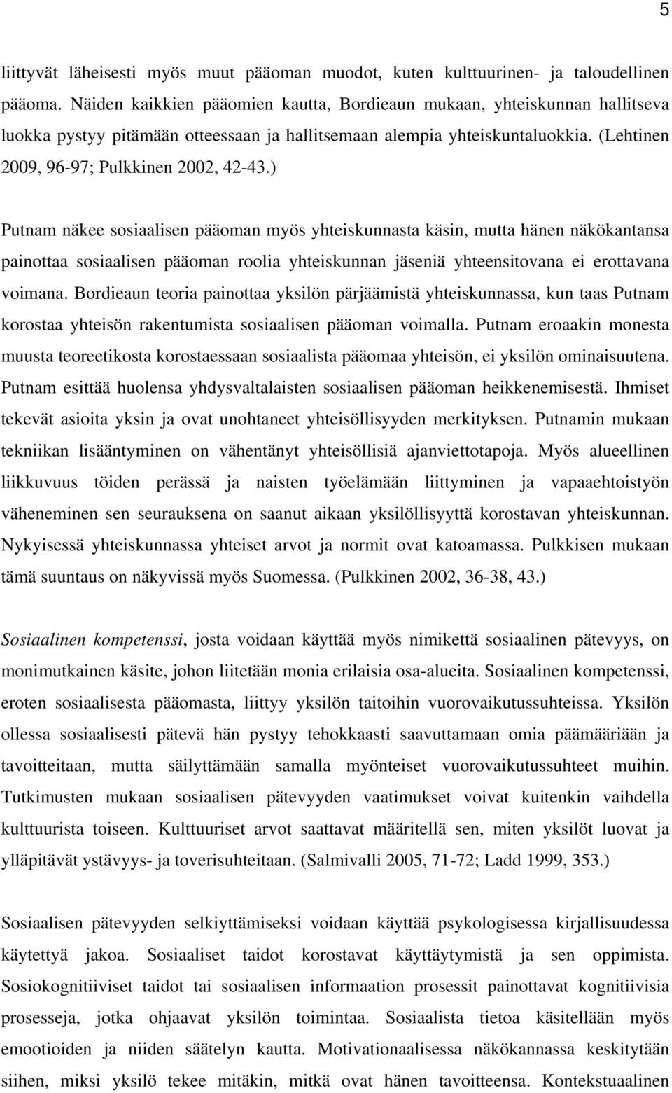 ) Putnam näkee sosiaalisen pääoman myös yhteiskunnasta käsin, mutta hänen näkökantansa painottaa sosiaalisen pääoman roolia yhteiskunnan jäseniä yhteensitovana ei erottavana voimana.