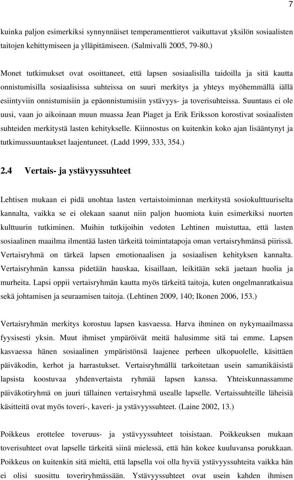 ja epäonnistumisiin ystävyys- ja toverisuhteissa. Suuntaus ei ole uusi, vaan jo aikoinaan muun muassa Jean Piaget ja Erik Eriksson korostivat sosiaalisten suhteiden merkitystä lasten kehitykselle.