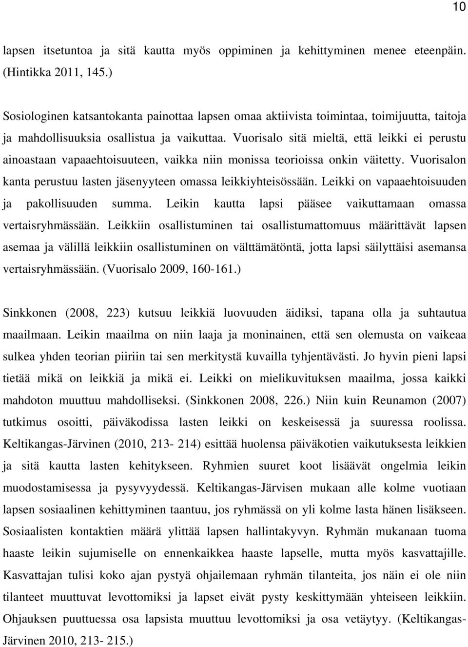 Vuorisalo sitä mieltä, että leikki ei perustu ainoastaan vapaaehtoisuuteen, vaikka niin monissa teorioissa onkin väitetty. Vuorisalon kanta perustuu lasten jäsenyyteen omassa leikkiyhteisössään.