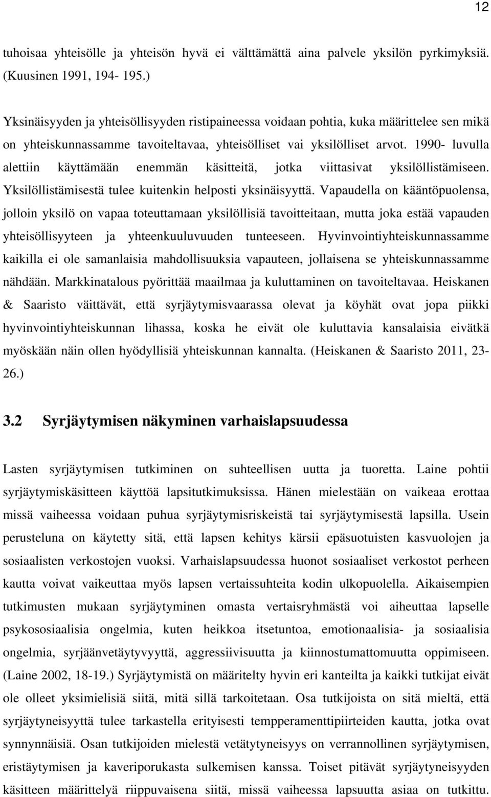 1990- luvulla alettiin käyttämään enemmän käsitteitä, jotka viittasivat yksilöllistämiseen. Yksilöllistämisestä tulee kuitenkin helposti yksinäisyyttä.