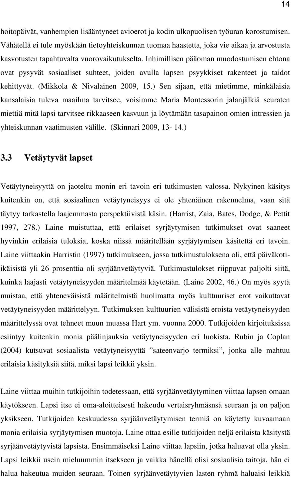 Inhimillisen pääoman muodostumisen ehtona ovat pysyvät sosiaaliset suhteet, joiden avulla lapsen psyykkiset rakenteet ja taidot kehittyvät. (Mikkola & Nivalainen 2009, 15.