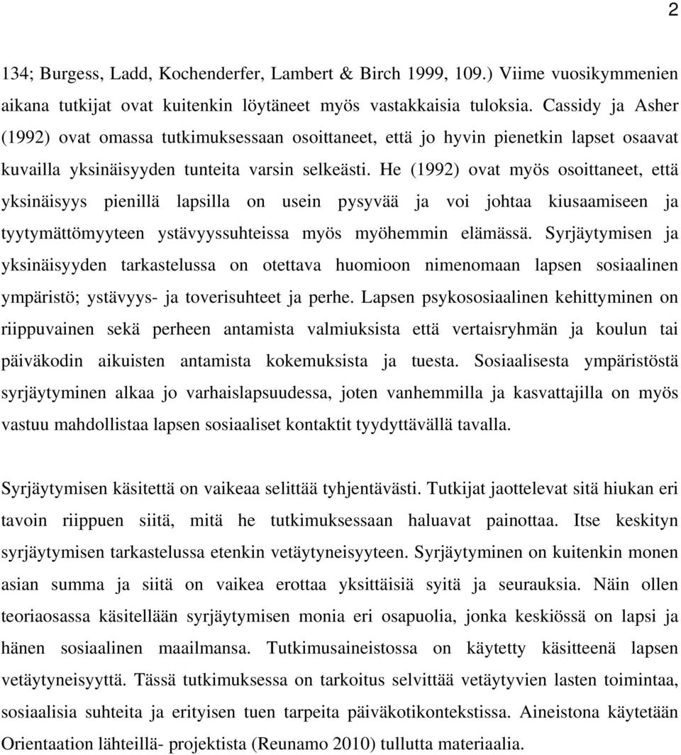 He (1992) ovat myös osoittaneet, että yksinäisyys pienillä lapsilla on usein pysyvää ja voi johtaa kiusaamiseen ja tyytymättömyyteen ystävyyssuhteissa myös myöhemmin elämässä.