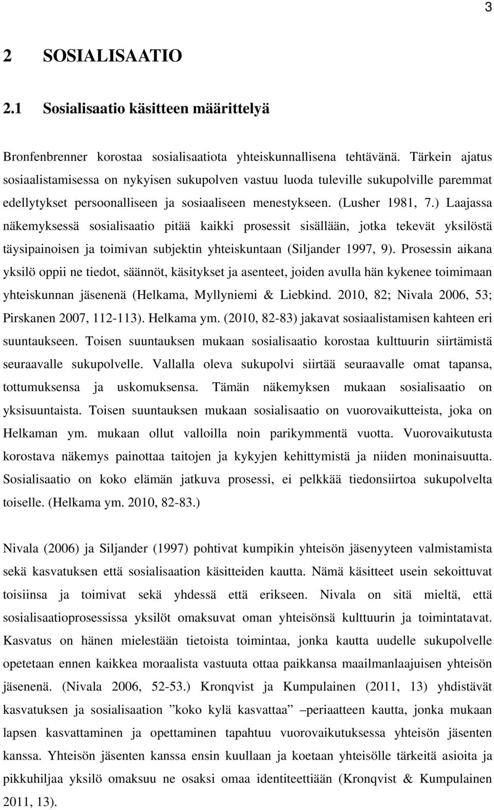 ) Laajassa näkemyksessä sosialisaatio pitää kaikki prosessit sisällään, jotka tekevät yksilöstä täysipainoisen ja toimivan subjektin yhteiskuntaan (Siljander 1997, 9).