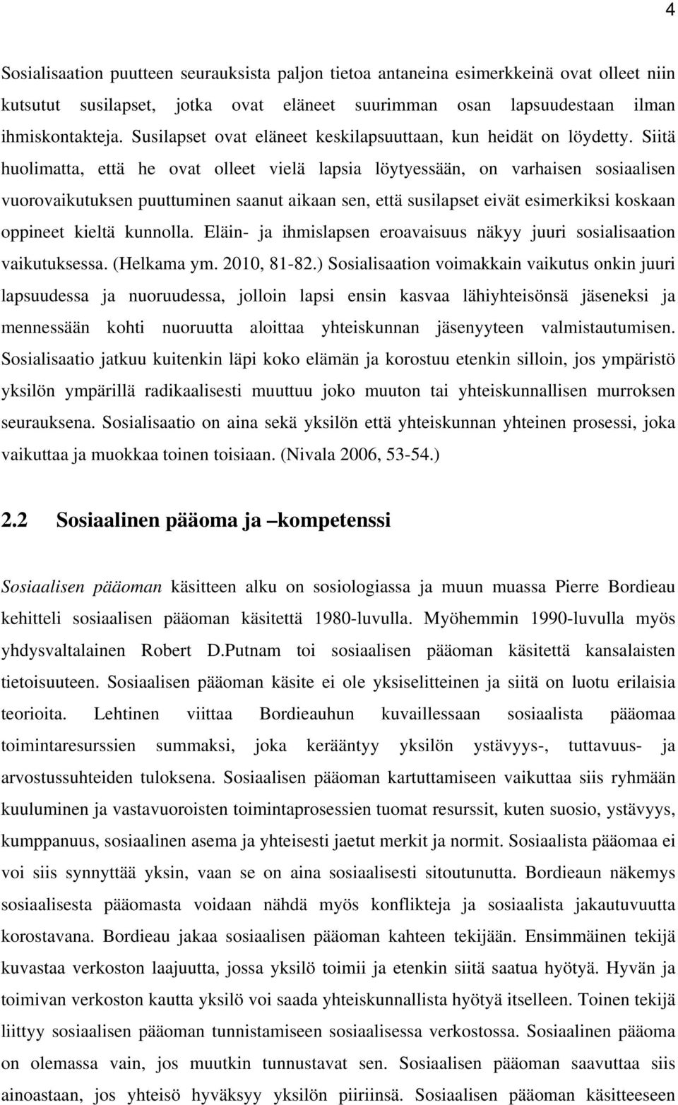 Siitä huolimatta, että he ovat olleet vielä lapsia löytyessään, on varhaisen sosiaalisen vuorovaikutuksen puuttuminen saanut aikaan sen, että susilapset eivät esimerkiksi koskaan oppineet kieltä