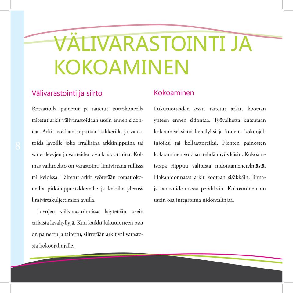 Kolmas vaihtoehto on varastointi limivirtana rullissa tai keloissa. Taitetut arkit syötetään rotaatiokoneilta pitkänippustakkereille ja keloille yleensä limivirtakuljettimien avulla.