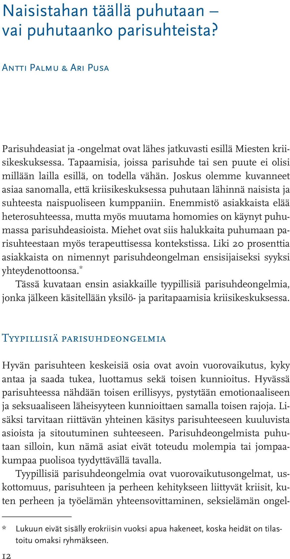 Joskus olemme kuvanneet asiaa sanomalla, että kriisikeskuksessa puhutaan lähinnä naisista ja suhteesta naispuoliseen kumppaniin.